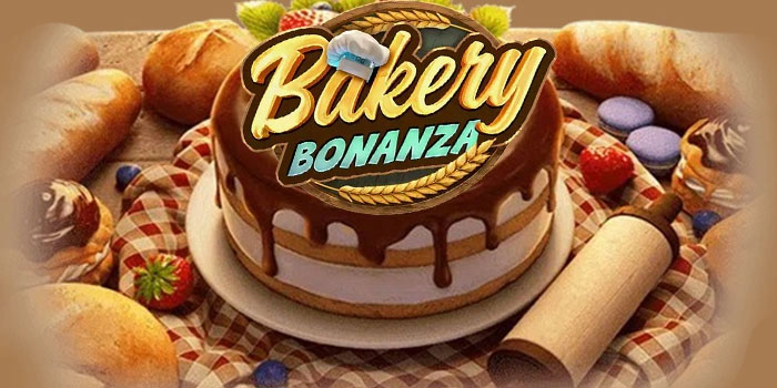 Panduan Lengkap Slot Bakery Bonanza Agar Kemenangan Maksimal
